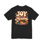Joy Comes in the Morning Tee